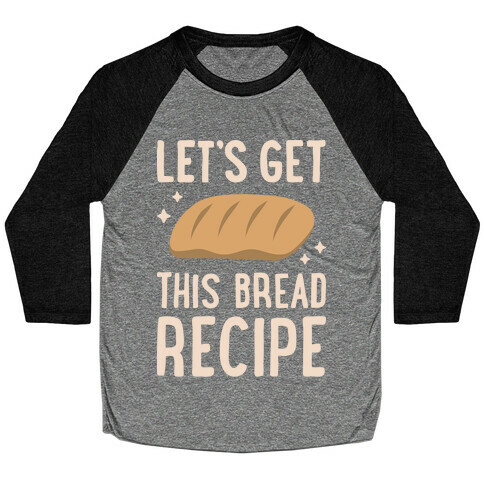 Let's Get This Bread Recipe Baseball Tee