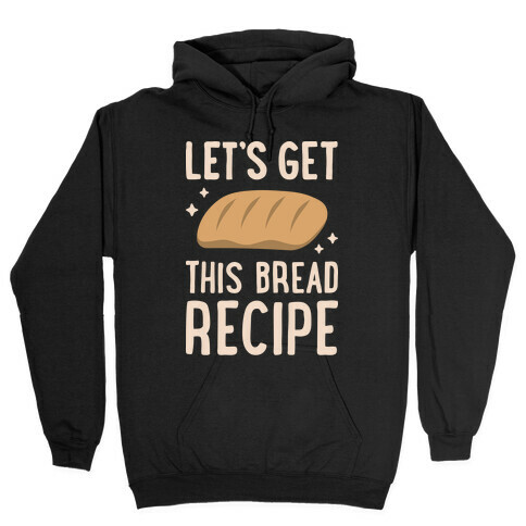 Let's Get This Bread Recipe Hooded Sweatshirt