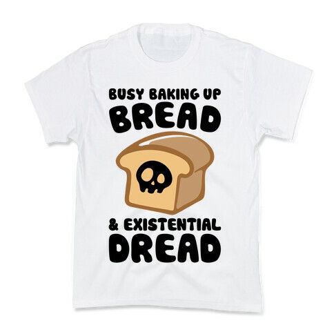 Busy Baking Up Bread & Existential Dread Kids T-Shirt