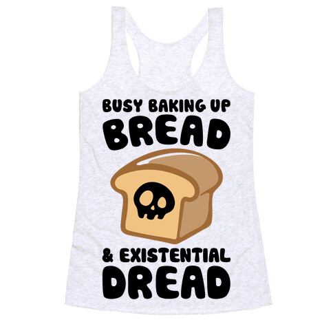 Busy Baking Up Bread & Existential Dread Racerback Tank Top