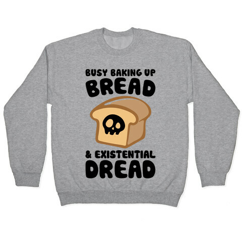 Busy Baking Up Bread & Existential Dread Pullover