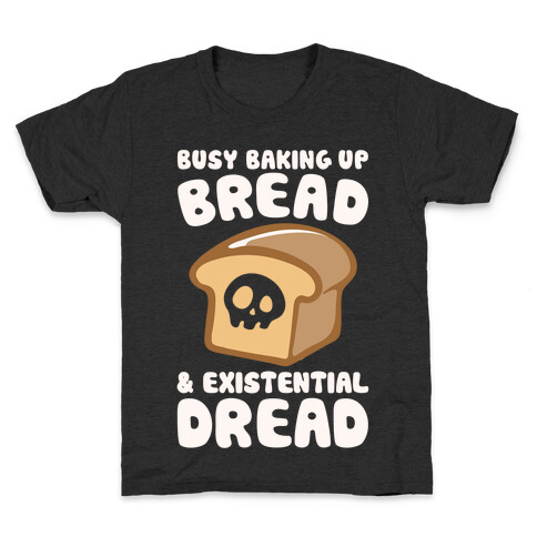 Busy Baking Up Bread & Existential Dread White Print Kids T-Shirt