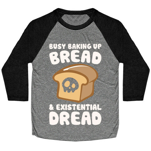 Busy Baking Up Bread & Existential Dread White Print Baseball Tee