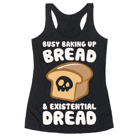Busy Baking Up Bread & Existential Dread White Print Racerback Tank Top