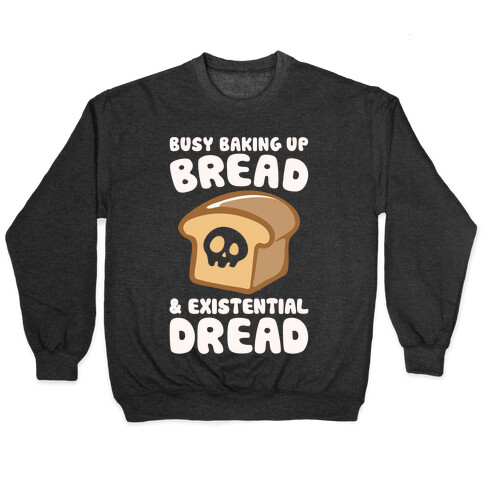 Busy Baking Up Bread & Existential Dread White Print Pullover