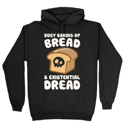 Busy Baking Up Bread & Existential Dread White Print Hooded Sweatshirt