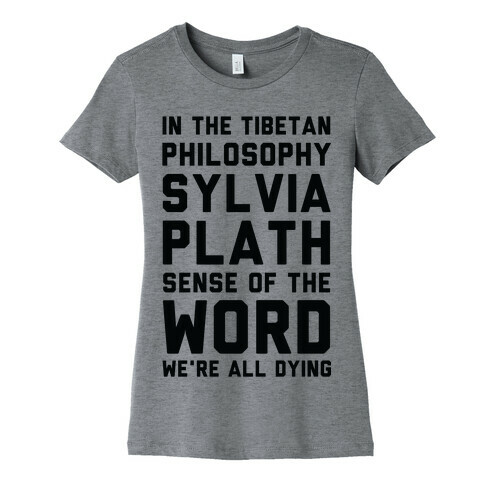 In the Tibetan Philosophy Sylvia Plath Sense of the Word We're All Dying Womens T-Shirt