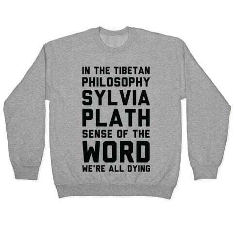 In the Tibetan Philosophy Sylvia Plath Sense of the Word We're All Dying Pullover