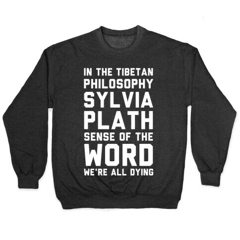 In the Tibetan Philosophy Sylvia Plath Sense of the Word We're All Dying Pullover