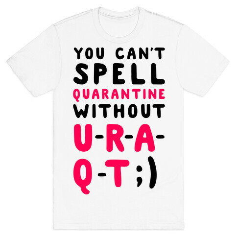 Can't Spell Quarantine Without U R A Q T T-Shirt