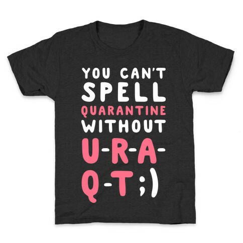 Can't Spell Quarantine Without U R A Q T Kids T-Shirt