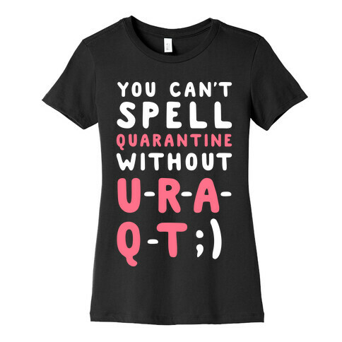 Can't Spell Quarantine Without U R A Q T Womens T-Shirt