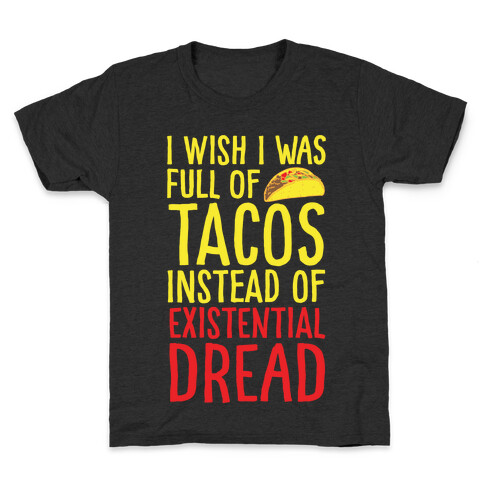 I Wish I Was Full of Tacos Instead of Existential Dread White Print Kids T-Shirt