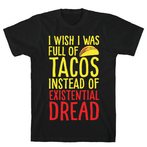 I Wish I Was Full of Tacos Instead of Existential Dread White Print T-Shirt