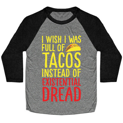 I Wish I Was Full of Tacos Instead of Existential Dread White Print Baseball Tee