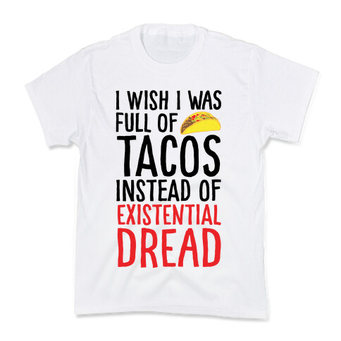 I Wish I Was Full of Tacos Instead of Existential Dread Kids T-Shirt