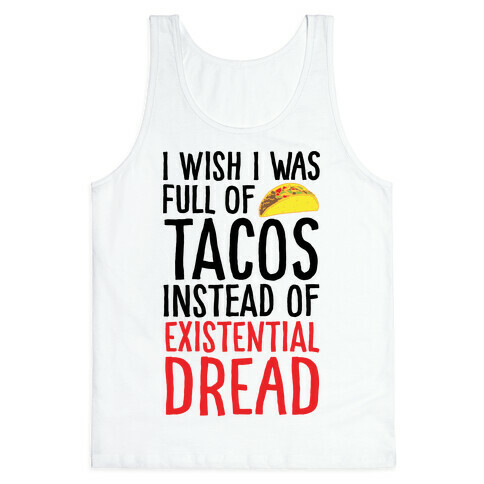 I Wish I Was Full of Tacos Instead of Existential Dread Tank Top