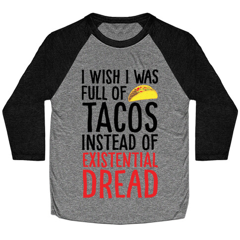 I Wish I Was Full of Tacos Instead of Existential Dread Baseball Tee