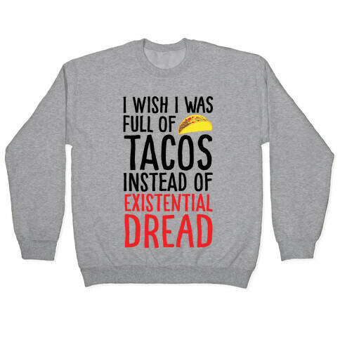 I Wish I Was Full of Tacos Instead of Existential Dread Pullover