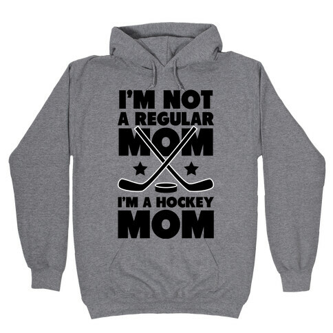 I'm Not a Regular Mom I'm a Hockey Mom Hooded Sweatshirt