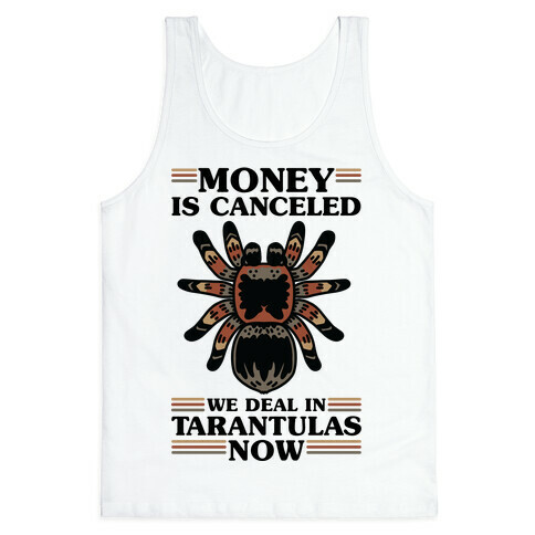 Money is Canceled We Deal in Tarantulas Now Tank Top