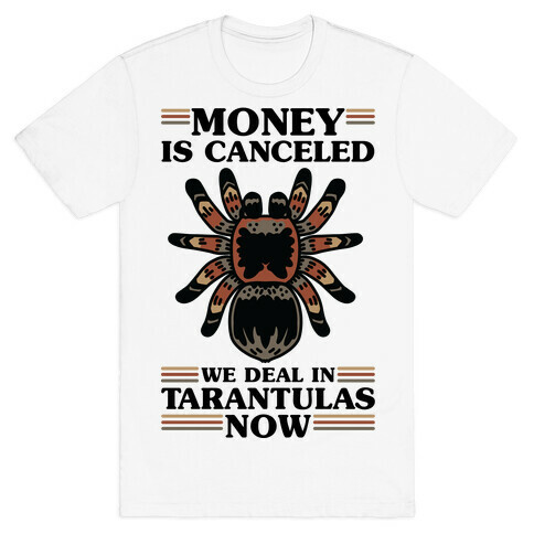Money is Canceled We Deal in Tarantulas Now T-Shirt