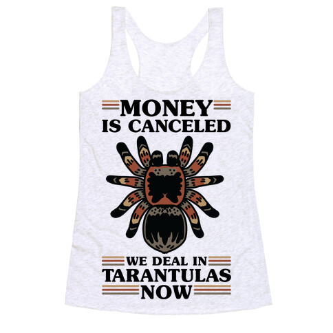 Money is Canceled We Deal in Tarantulas Now Racerback Tank Top