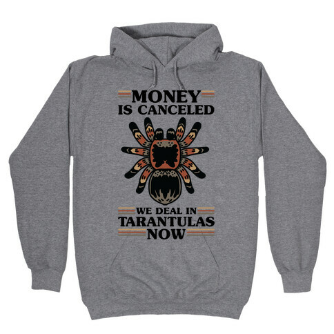 Money is Canceled We Deal in Tarantulas Now Hooded Sweatshirt