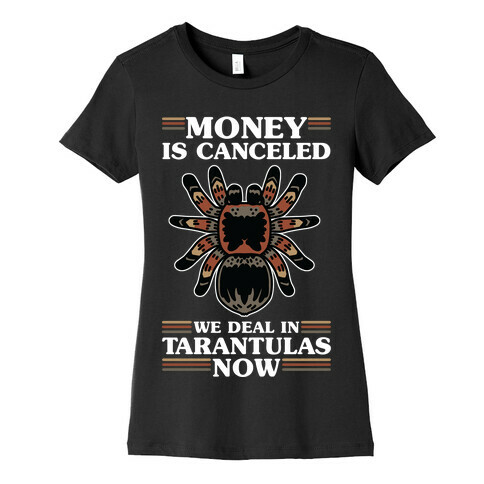 Money is Canceled We Deal in Tarantulas Now Womens T-Shirt