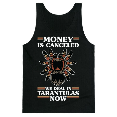 Money is Canceled We Deal in Tarantulas Now Tank Top