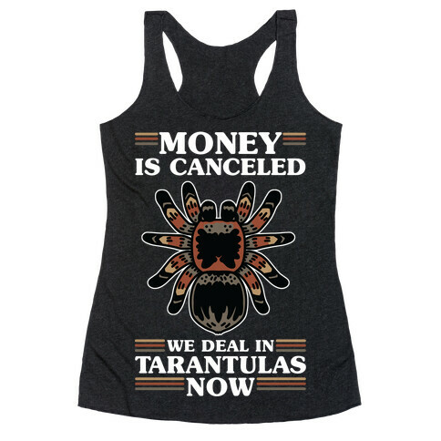 Money is Canceled We Deal in Tarantulas Now Racerback Tank Top