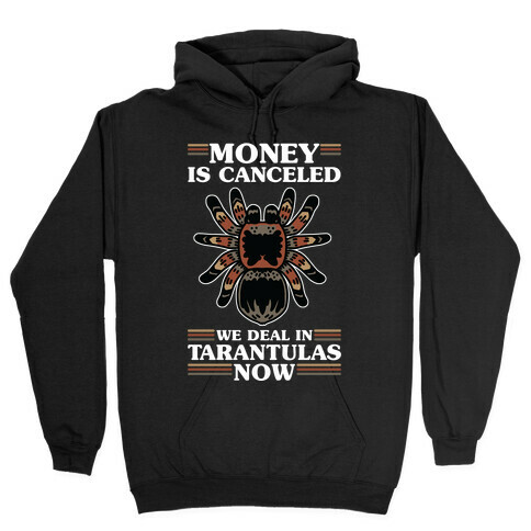 Money is Canceled We Deal in Tarantulas Now Hooded Sweatshirt