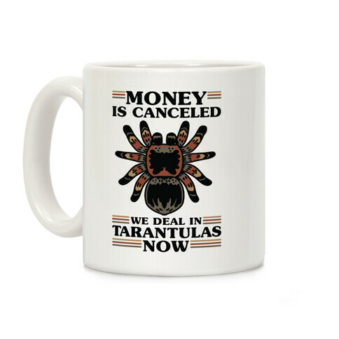 Money is Canceled We Deal in Tarantulas Now Coffee Mug