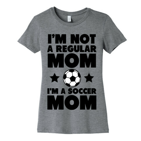 I'm Not a Regular Mom I'm a Soccer Mom Womens T-Shirt
