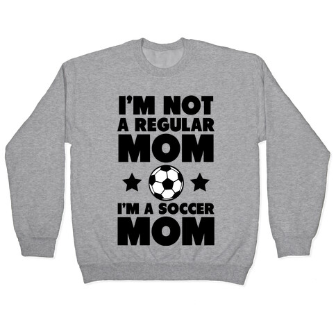 I'm Not a Regular Mom I'm a Soccer Mom Pullover