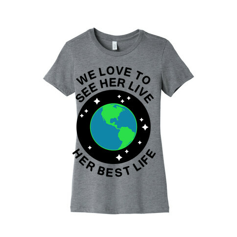 We Love to See Her Live Her Best Life (Earth) Womens T-Shirt