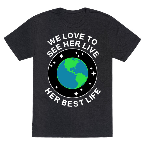 We Love to See Her Live Her Best Life (Earth) T-Shirt