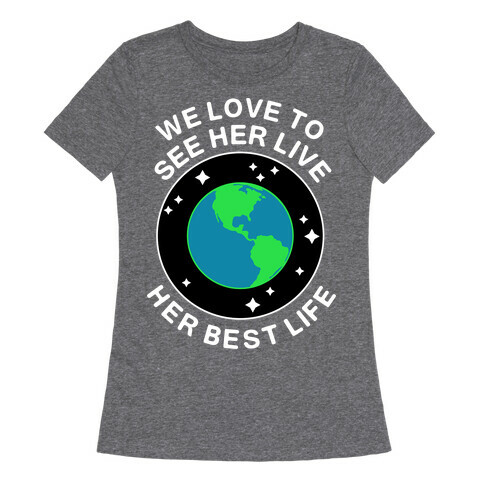 We Love to See Her Live Her Best Life (Earth) Womens T-Shirt