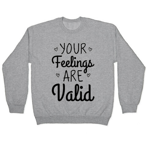 Your Feelings Are Valid Pullover