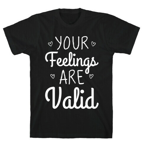 Your Feelings Are Valid T-Shirt
