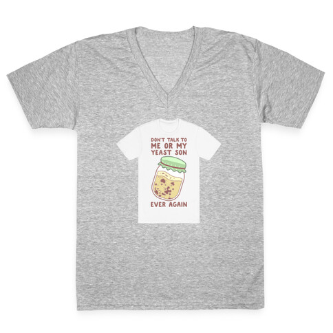 Don't Talk to Me or My Yeast Son Ever Again V-Neck Tee Shirt