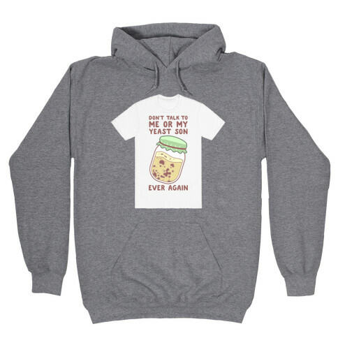 Don't Talk to Me or My Yeast Son Ever Again Hooded Sweatshirt