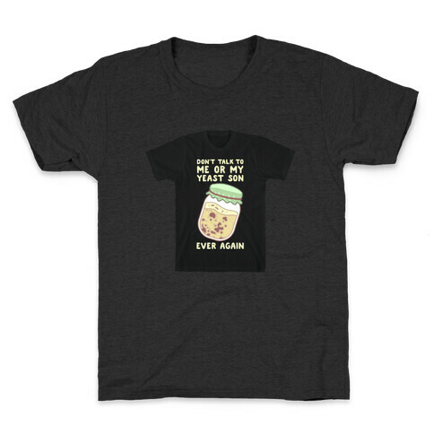 Don't Talk to Me or My Yeast Son Ever Again Kids T-Shirt