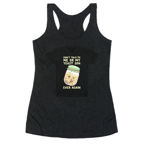 Don't Talk to Me or My Yeast Son Ever Again Racerback Tank Top