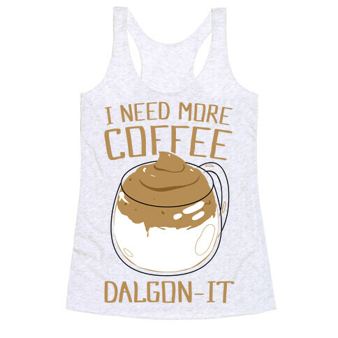 I Need More Coffee Dalgon-it Racerback Tank Top