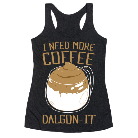 I Need More Coffee Dalgon-it Racerback Tank Top