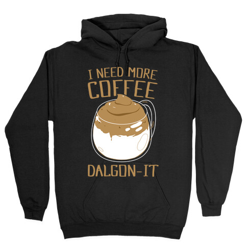 I Need More Coffee Dalgon-it Hooded Sweatshirt