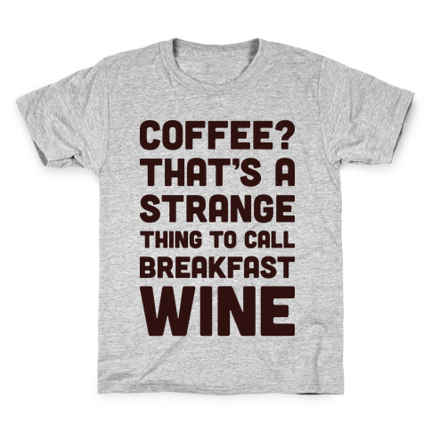 Coffee? That's A Strange Thing To Call Breakfast Wine Kids T-Shirt