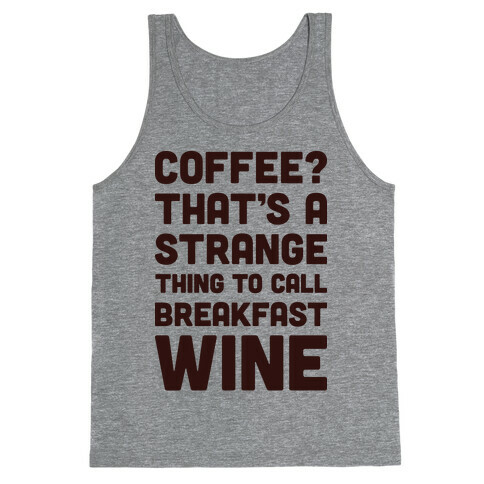 Coffee? That's A Strange Thing To Call Breakfast Wine Tank Top