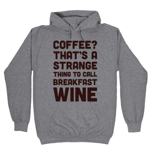 Coffee? That's A Strange Thing To Call Breakfast Wine Hooded Sweatshirt